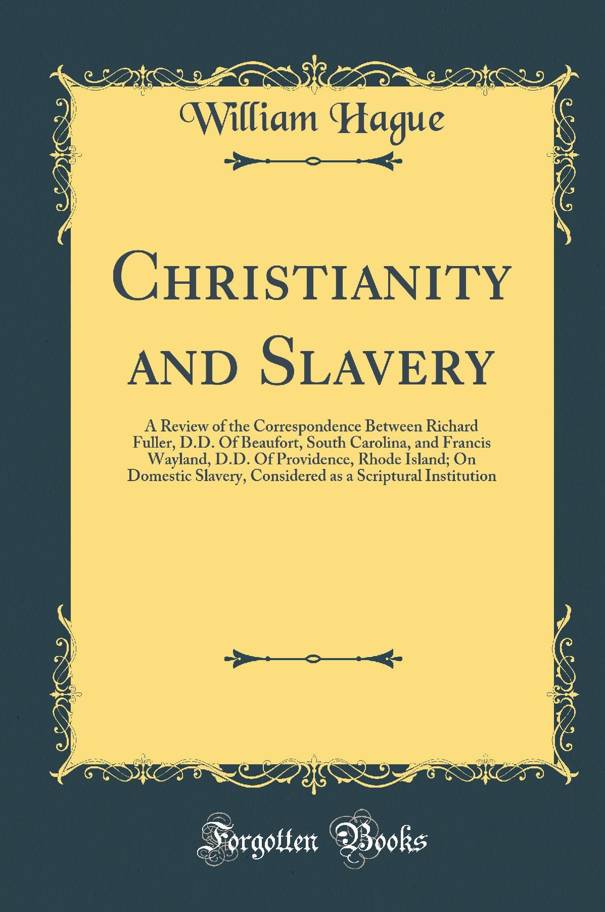 Christianity and Slavery: A Review of the Correspondence Between Richard Fuller, D.D. Of Beaufort, South Carolina, and Francis Wayland, D.D. Of ... as a Scriptural Institution (Classic Reprint) Essays & Short Stories