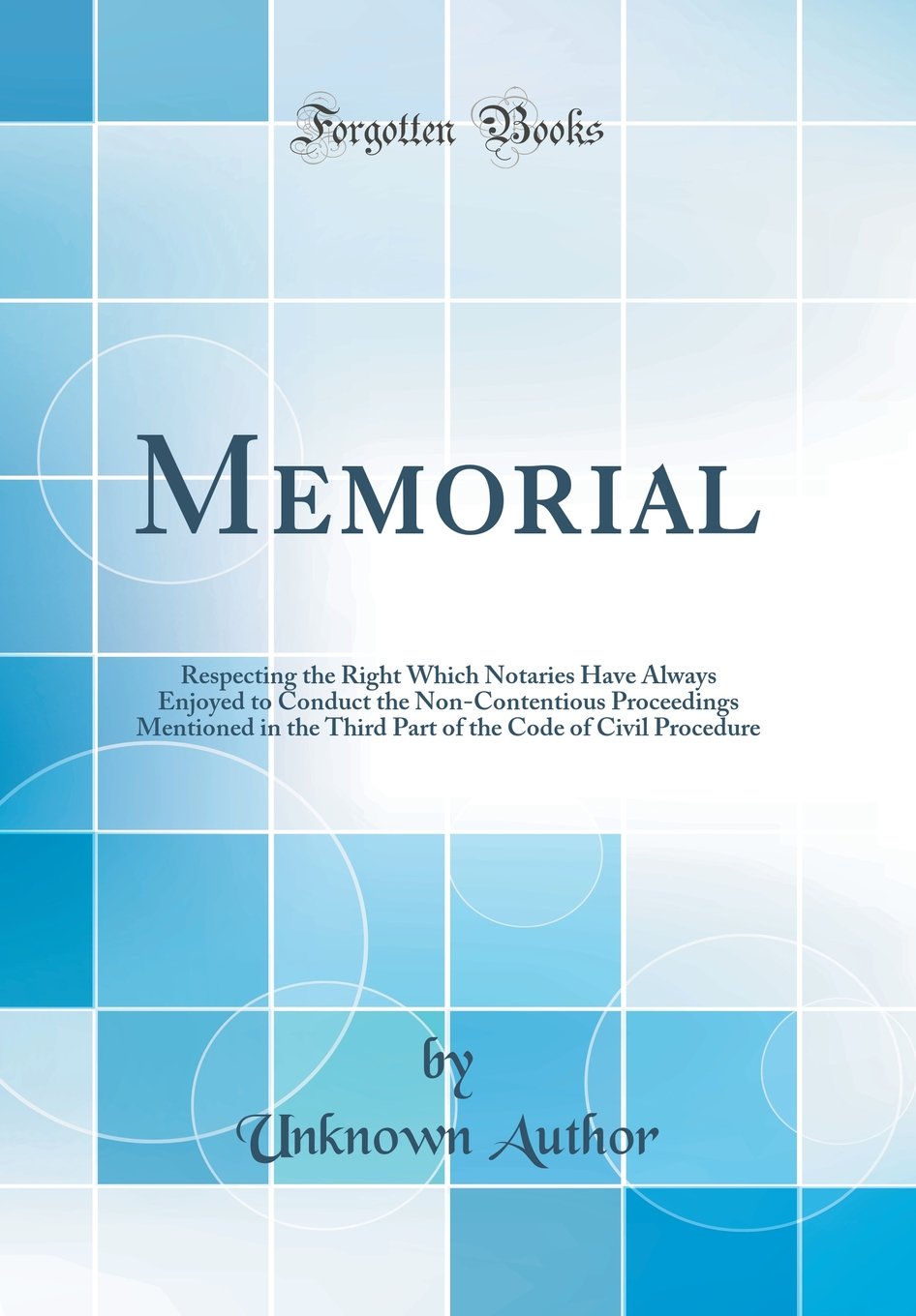Memorial: Respecting the Right Which Notaries Have Always Enjoyed to Conduct the Non-Contentious Proceedings Mentioned in the Third Part of the Code of Civil Procedure (Classic Reprint) Law