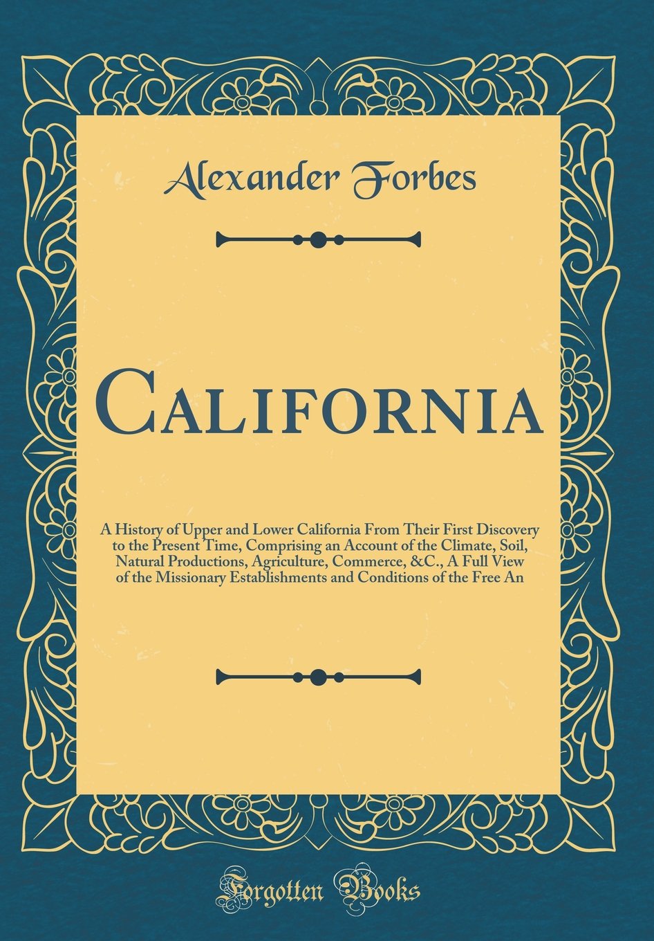 California: A History of Upper and Lower California From Their First Discovery to the Present Time, Comprising an Account of the Climate, Soil, ... Missionary Establishments and Conditions of Film, Art & Culture