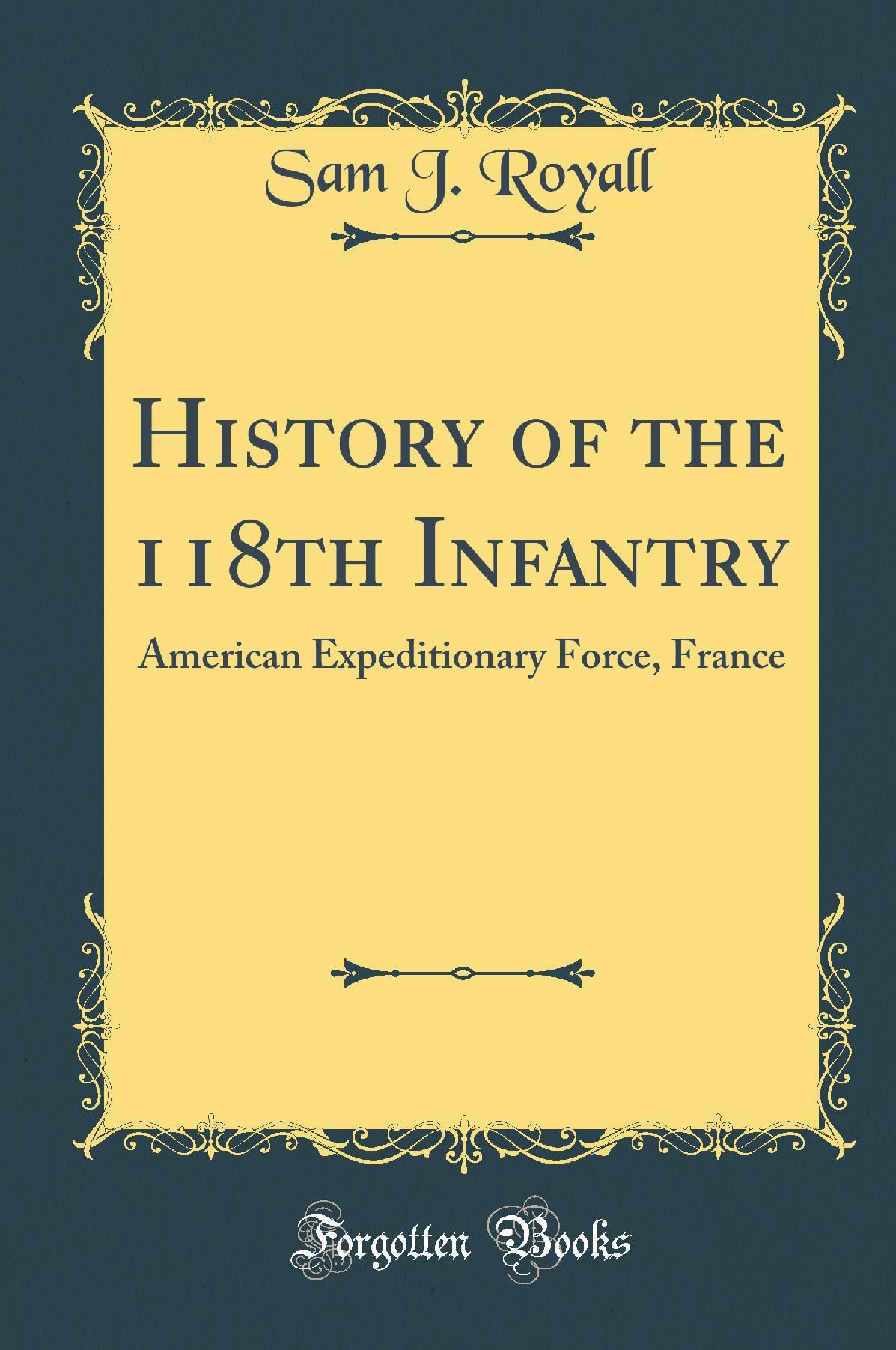 History of the 118th Infantry: American Expeditionary Force, France (Classic Reprint) Film, Art & Culture