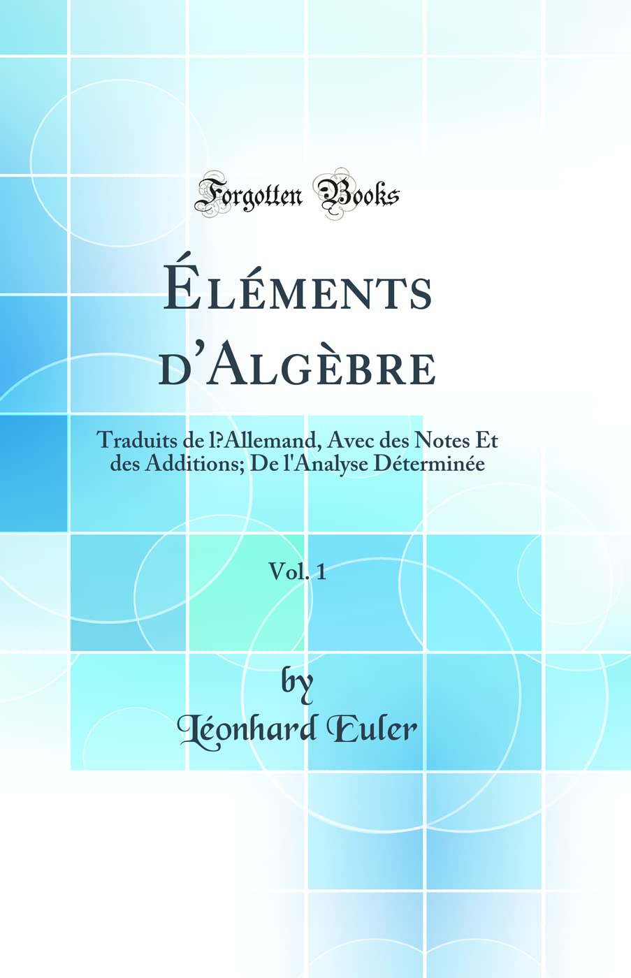 Éléments d'Algèbre, Vol. 1: Traduits de l'Allemand, Avec Des Notes Et Des Additions; de l'Analyse Déterminée (Classic Reprint) book
