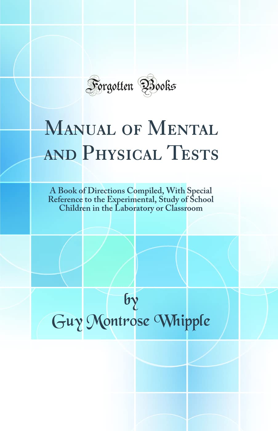 Manual of Mental and Physical Tests: A Book of Directions Compiled, With Special Reference to the Experimental, Study of School Children in the Laboratory or Classroom (Classic Reprint) book