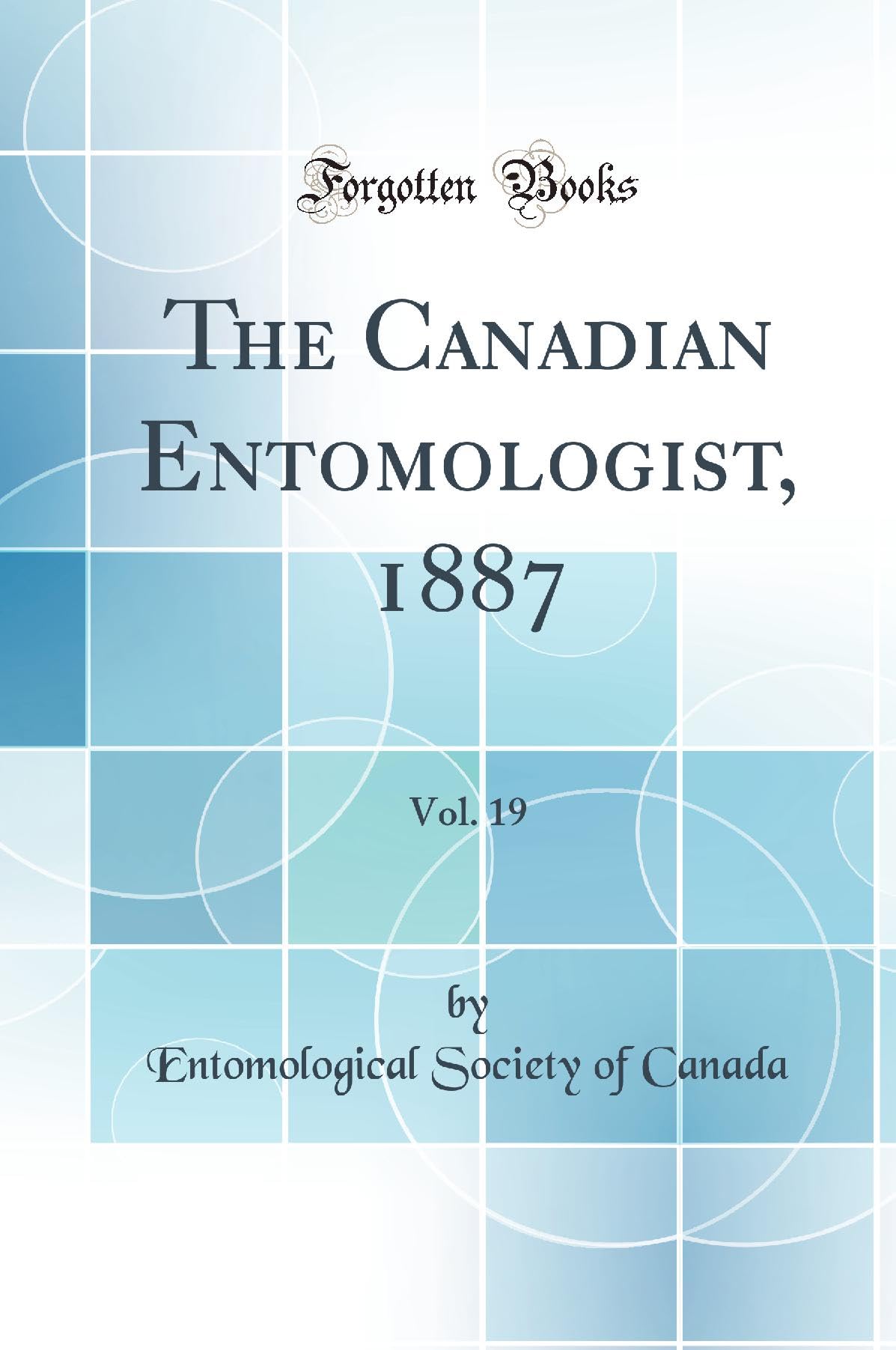 The Canadian Entomologist, 1887, Vol. 19 (Classic Reprint) Business & Technology