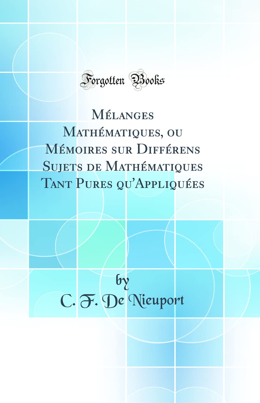 Mélanges Mathématiques, ou Mémoires sur Différens Sujets de Mathématiques Tant Pures qu'Appliquées (Classic Reprint) book