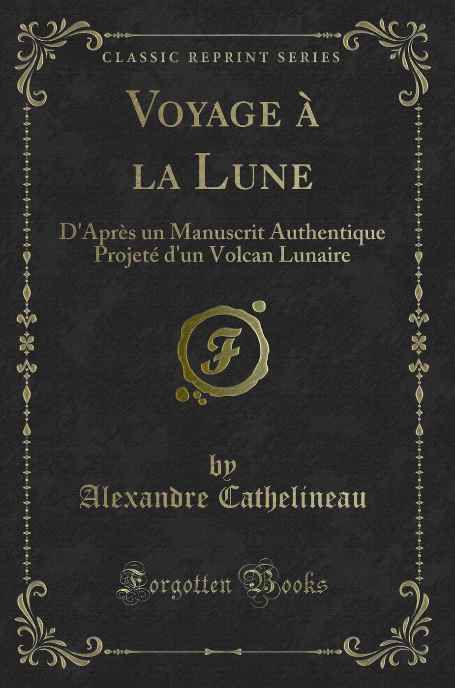 Voyage À La Lune: D'Après Un Manuscrit Authentique Projeté d'Un Volcan Lunaire (Classic Reprint) book
