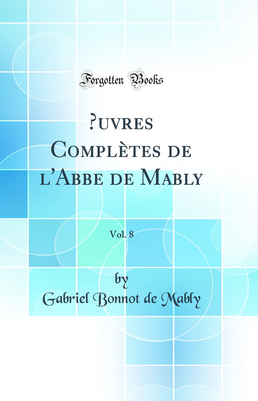uvres Complètes de l'Abbe de Mably, Vol. 8 (Classic Reprint) book