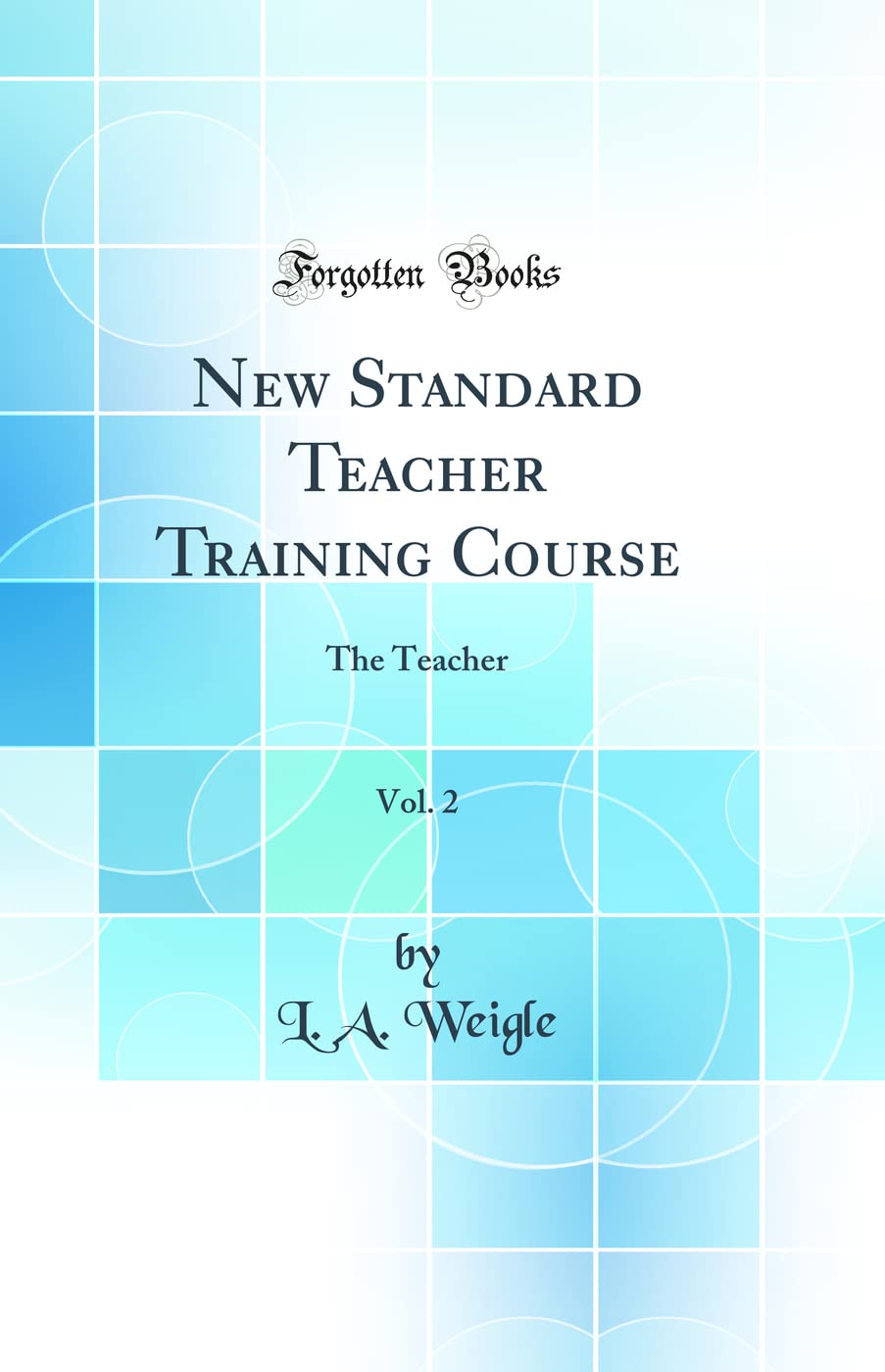 New Standard Teacher Training Course, Vol. 2: The Teacher (Classic Reprint) General education