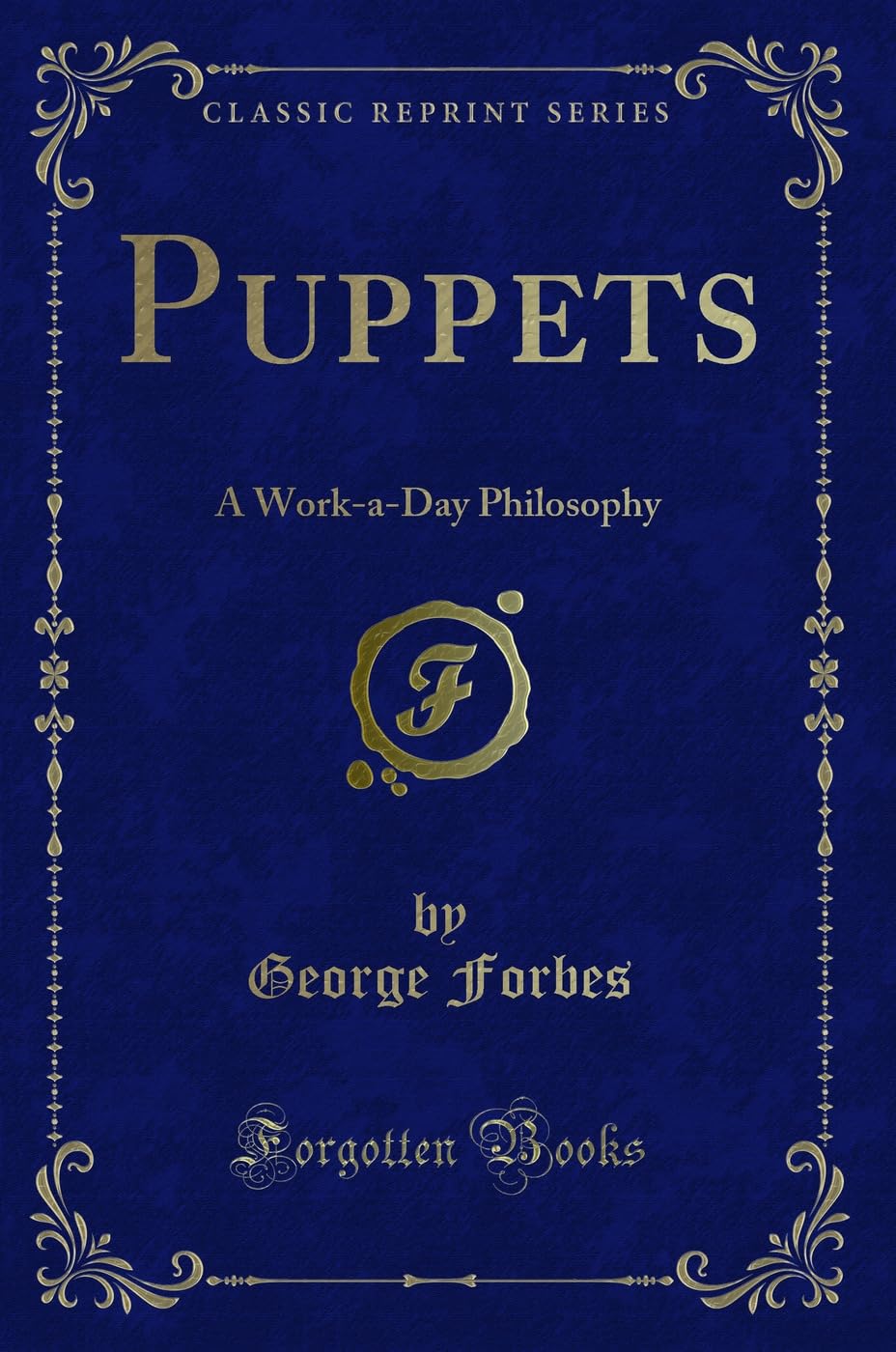 Puppets: A Work-a-Day Philosophy (Classic Reprint) Novels & Short Stories