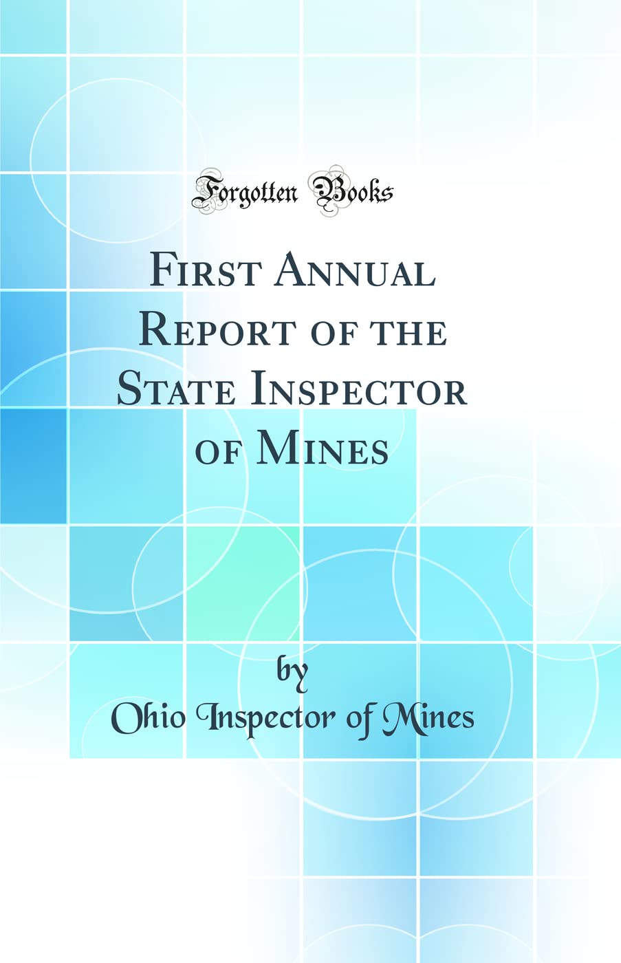 First Annual Report of the State Inspector of Mines (Classic Reprint) Media & Communication