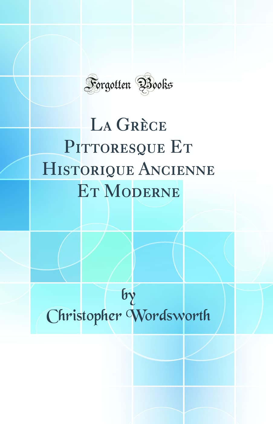 La Grèce Pittoresque Et Historique Ancienne Et Moderne (Classic Reprint) book