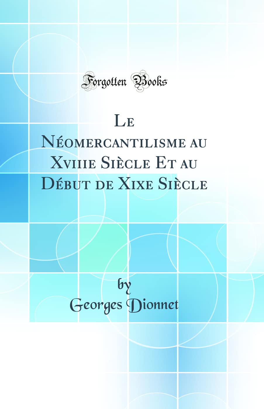 Le Néomercantilisme au Xviiie Siècle Et au Début de Xixe Siècle (Classic Reprint) book