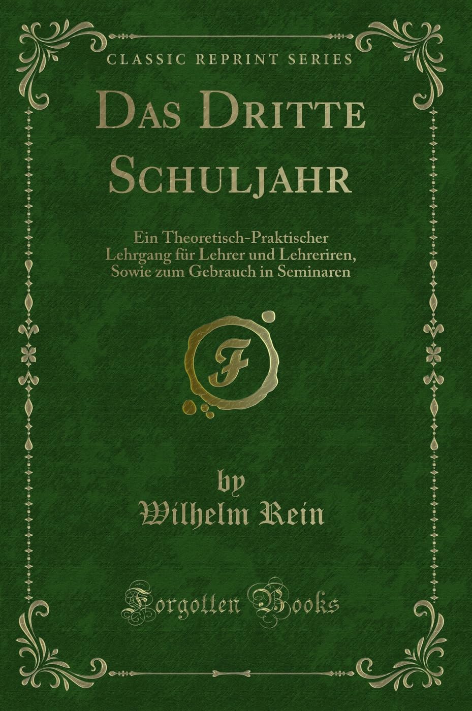 Das Dritte Schuljahr: Ein Theoretisch-Praktischer Lehrgang für Lehrer und Lehreriren, Sowie zum Gebrauch in Seminaren (Classic Reprint) Contemporary literature Books
