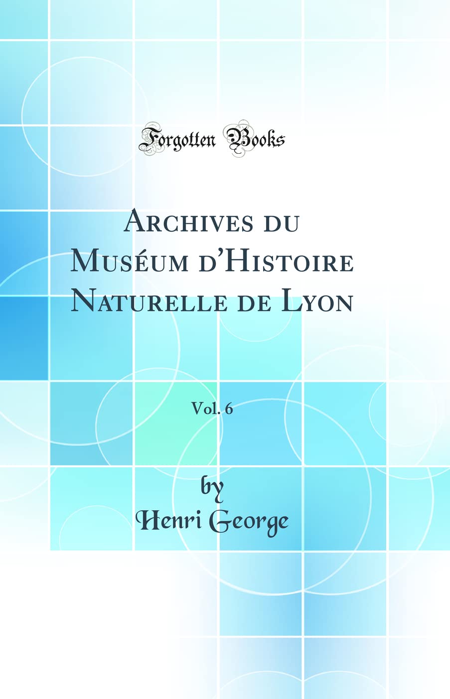 Archives du Muséum d'Histoire Naturelle de Lyon, Vol. 6 (Classic Reprint) book
