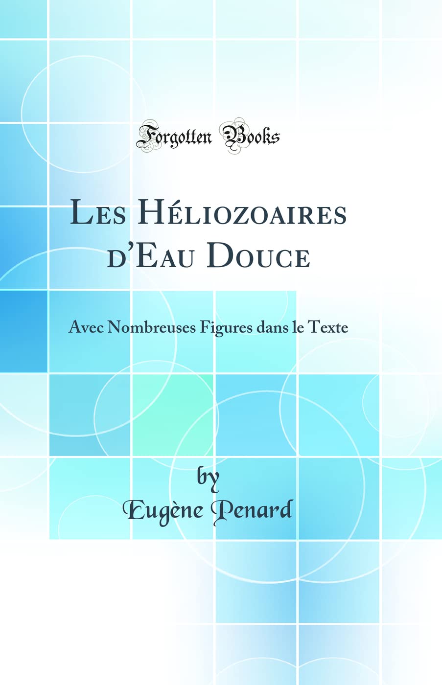 Les Héliozoaires d'Eau Douce: Avec Nombreuses Figures dans le Texte (Classic Reprint) book