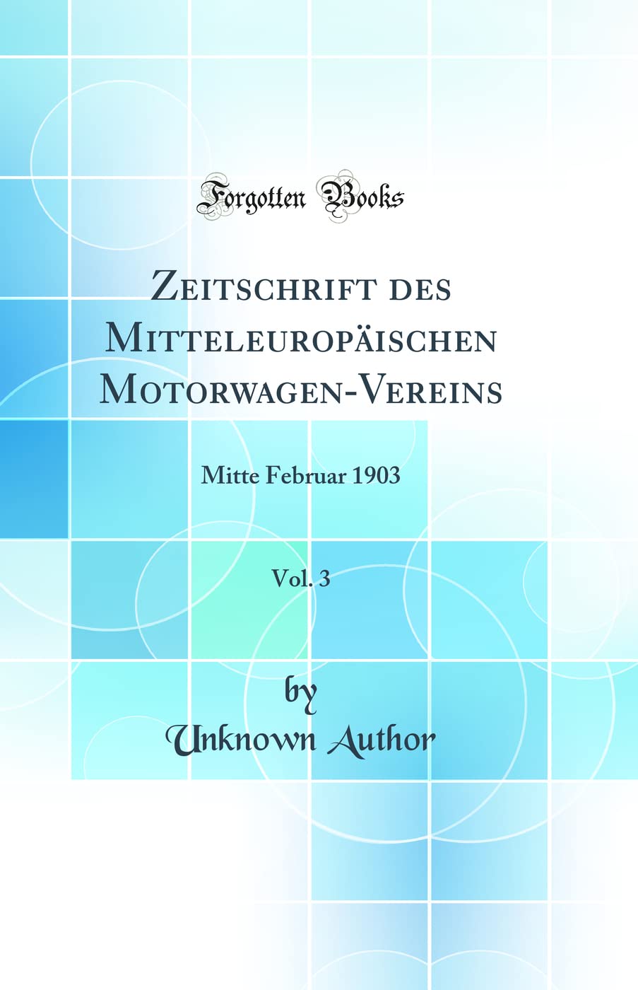 Zeitschrift des Mitteleuropäischen Motorwagen-Vereins, Vol. 3: Mitte Februar 1903 (Classic Reprint) Business & Technology