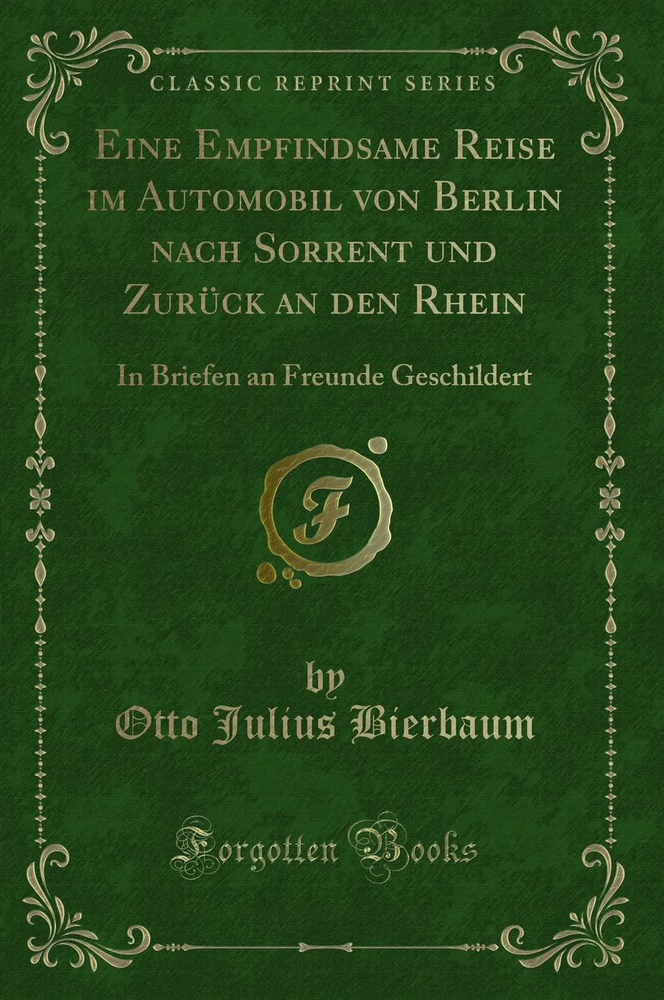 Eine Empfindsame Reise im Automobil von Berlin nach Sorrent und Zurück an den Rhein: In Briefen an Freunde Geschildert (Classic Reprint) Contemporary literature