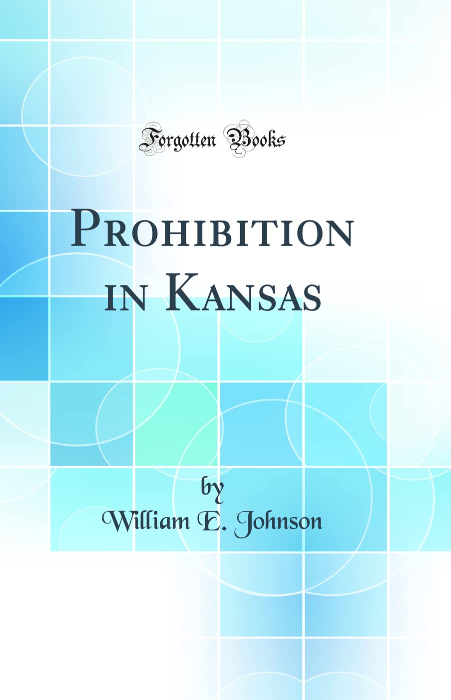Prohibition in Kansas (Classic Reprint) Politics & History