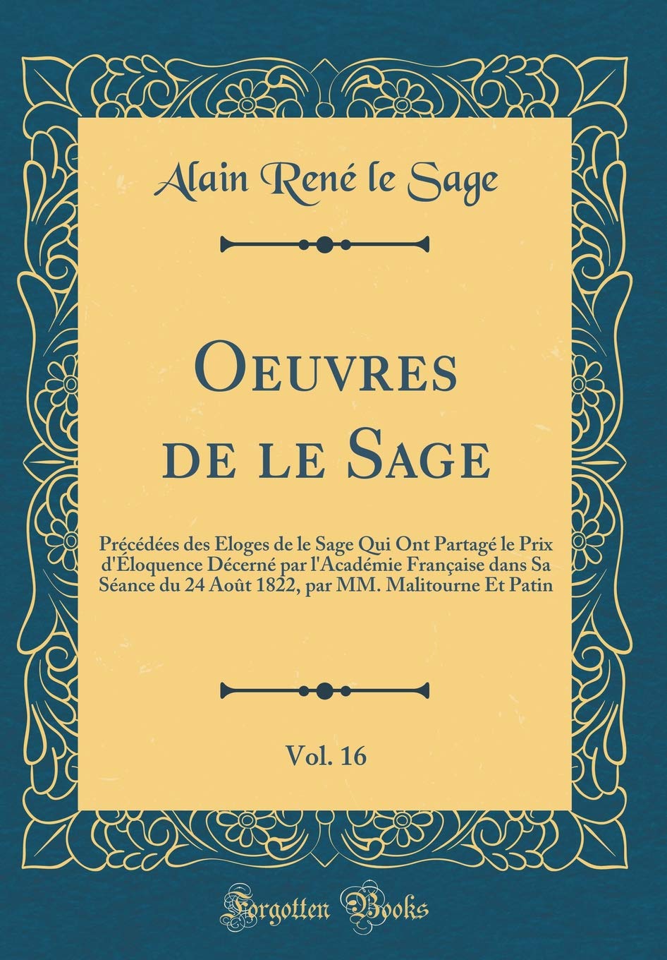 Oeuvres de le Sage, Vol. 16: Précédées des Éloges de le Sage Qui Ont Partagé le Prix d'Éloquence Décerné par l'Académie Française dans Sa Séance du 24 ... par MM. Malitourne Et Patin (Classic Reprint) Drama
