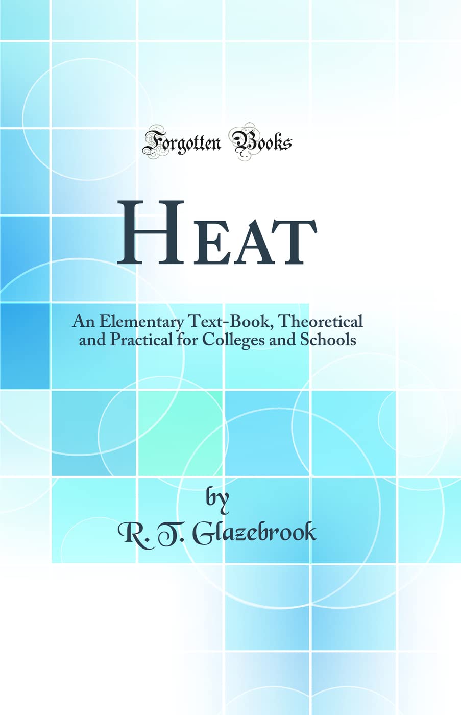 Heat: An Elementary Text-Book, Theoretical and Practical for Colleges and Schools (Classic Reprint) Business & Technology