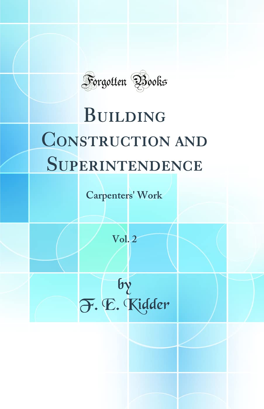 Building Construction and Superintendence, Vol. 2: Carpenters' Work (Classic Reprint) Business & Technology
