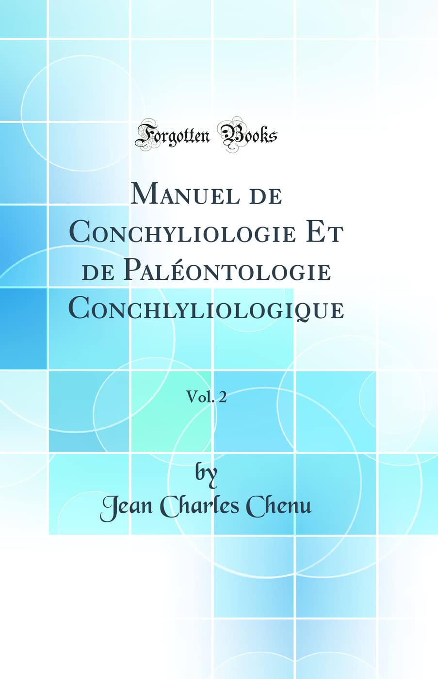 Manuel de Conchyliologie Et de Paléontologie Conchlyliologique, Vol. 2 (Classic Reprint) Mathematics