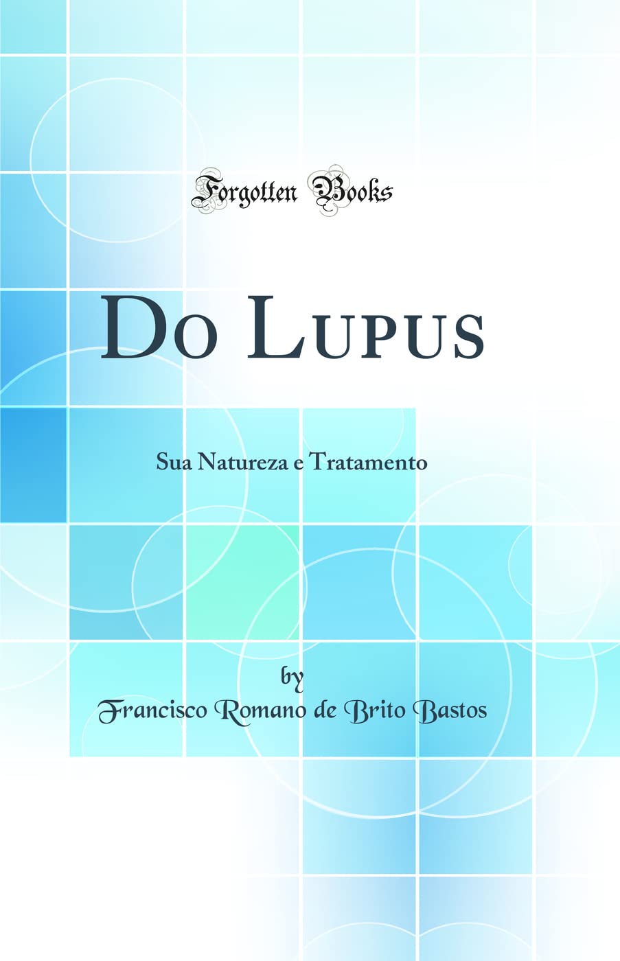 Do Lupus: Sua Natureza e Tratamento (Classic Reprint) General education