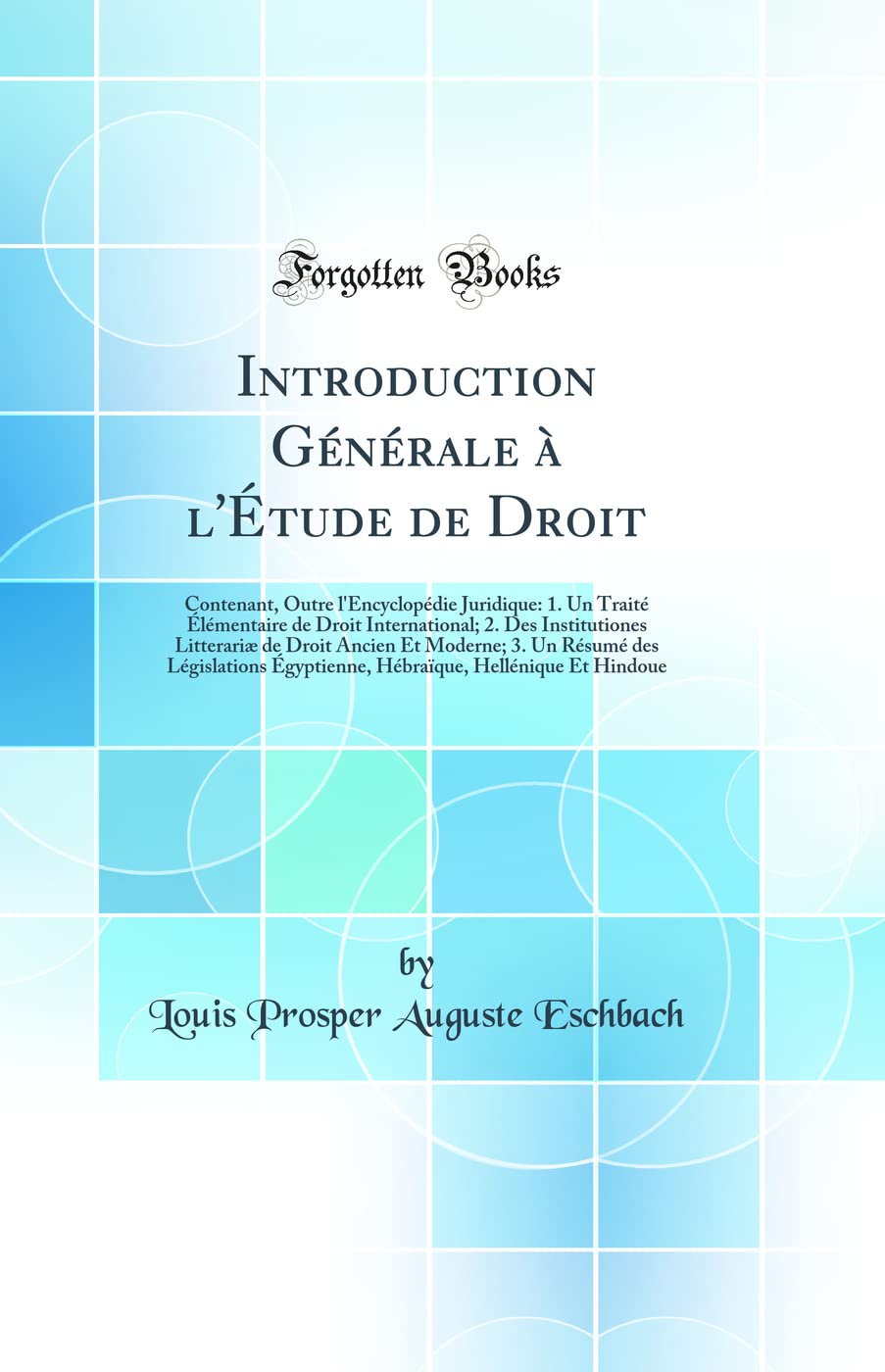 Introduction Générale à l'Étude de Droit: Contenant, Outre l'Encyclopédie Juridique: 1. Un Traité Élémentaire de Droit International; 2. Des ... Législations Égyptienne, Hébraïque, Helléniq book