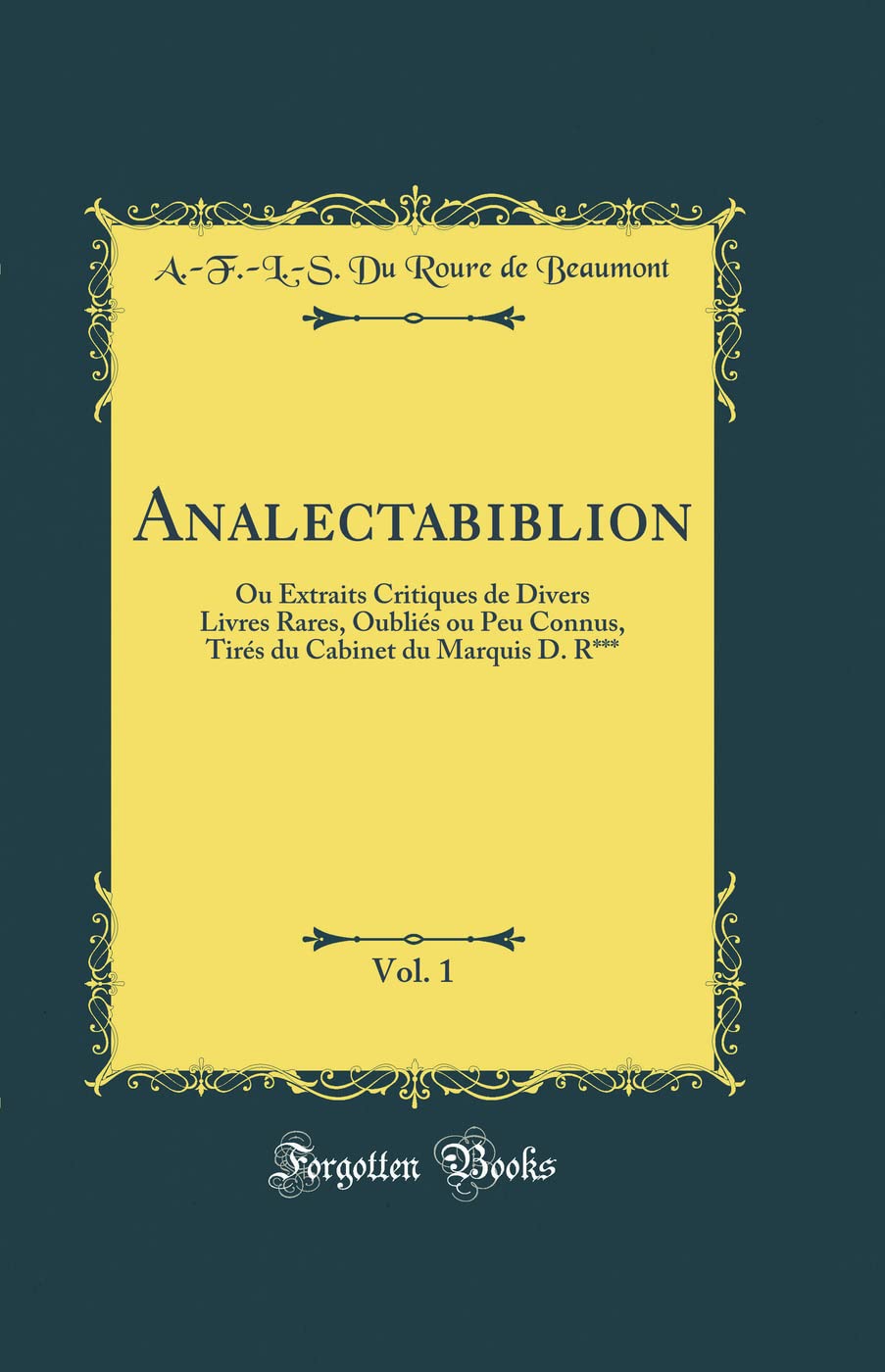 Analectabiblion, Vol. 1: Ou Extraits Critiques de Divers Livres Rares, Oubliés ou Peu Connus, Tirés du Cabinet du Marquis D. R*** (Classic Reprint) book