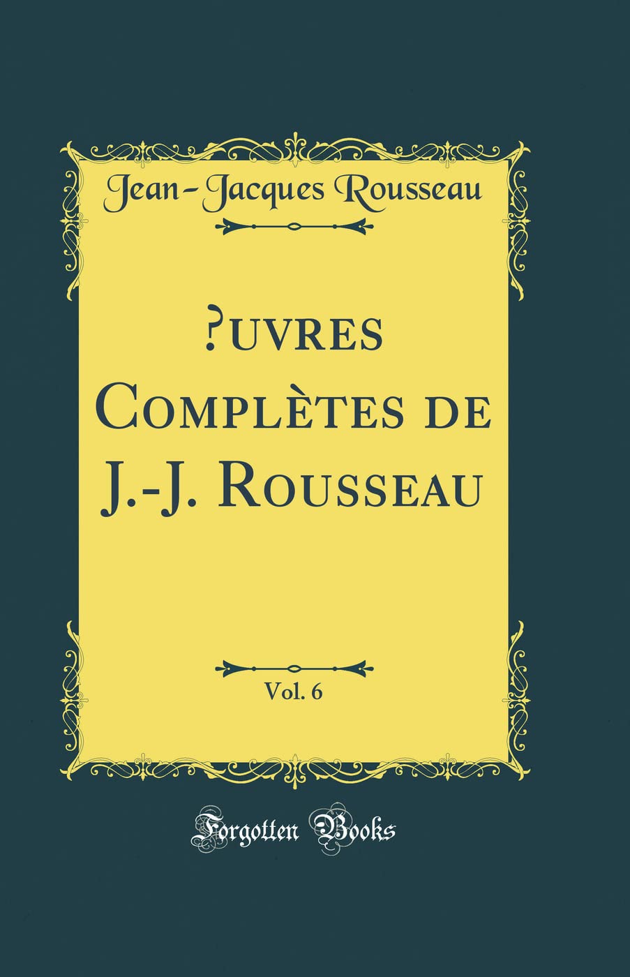 uvres Complètes de J.-J. Rousseau, Vol. 6 (Classic Reprint) book