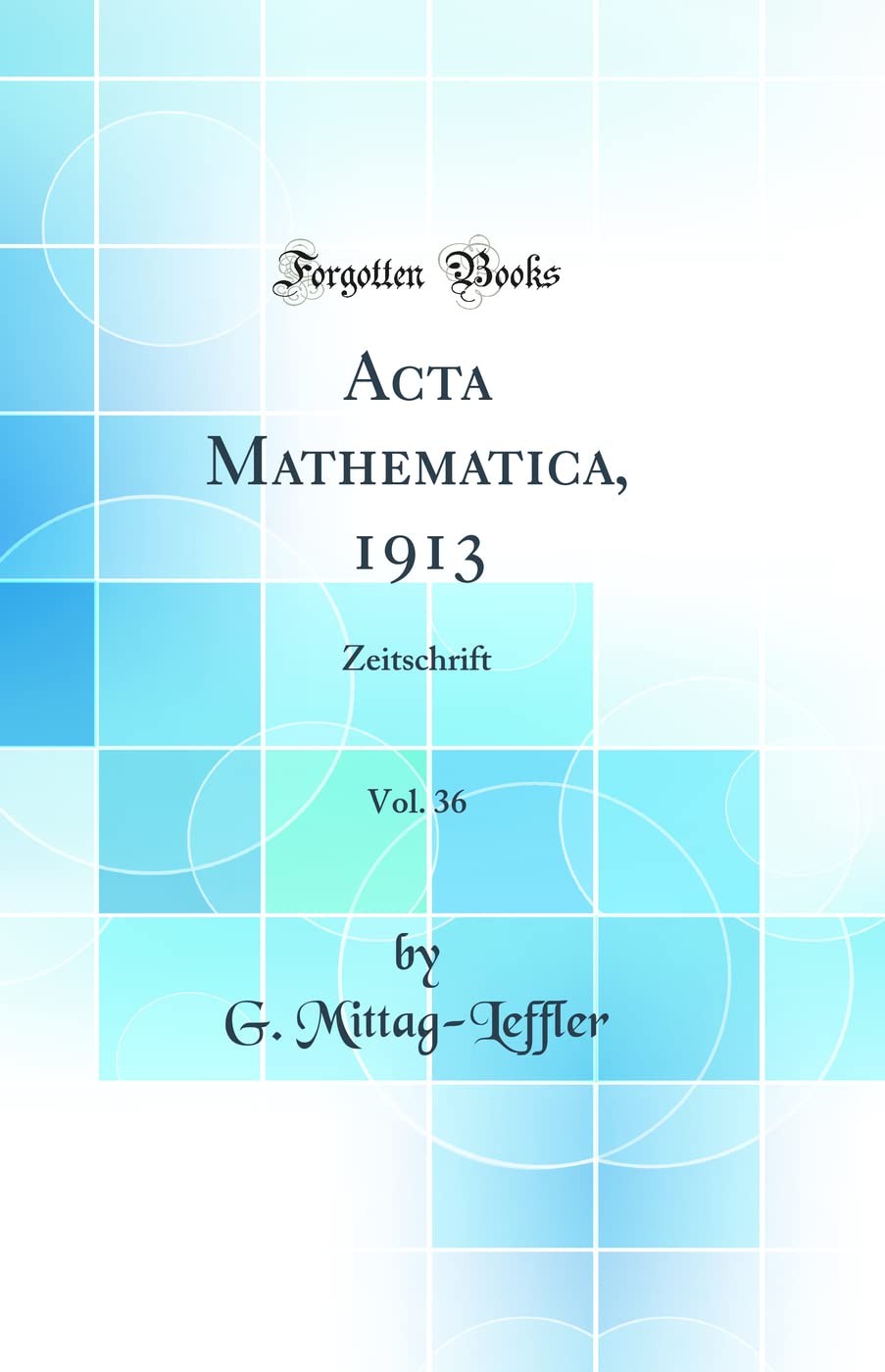 Acta Mathematica, 1913, Vol. 36: Zeitschrift (Classic Reprint) book