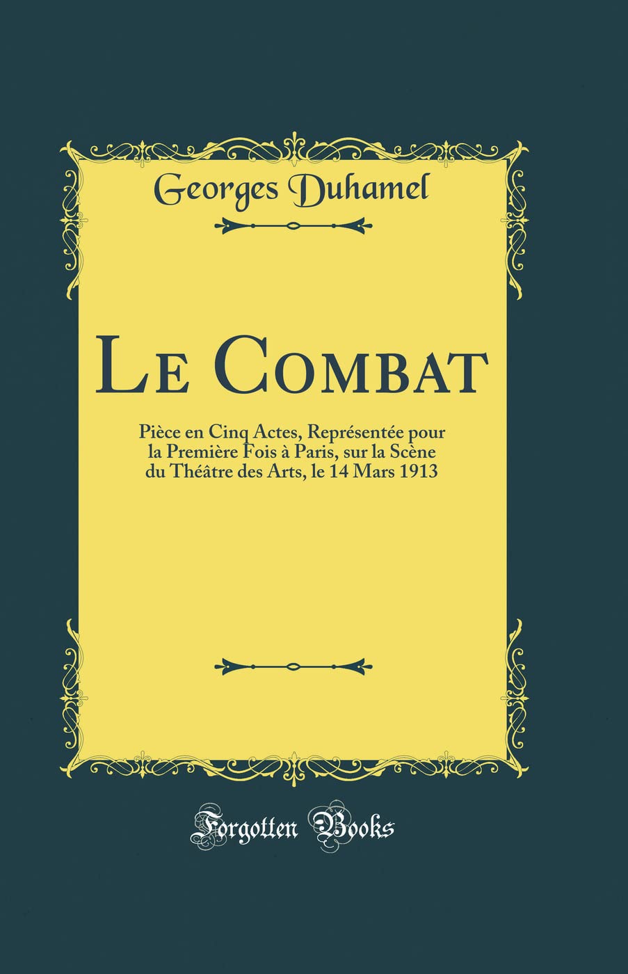 Le Combat: Pièce en Cinq Actes, Représentée pour la Première Fois à Paris, sur la Scène du Théâtre des Arts, le 14 Mars 1913 (Classic Reprint) book