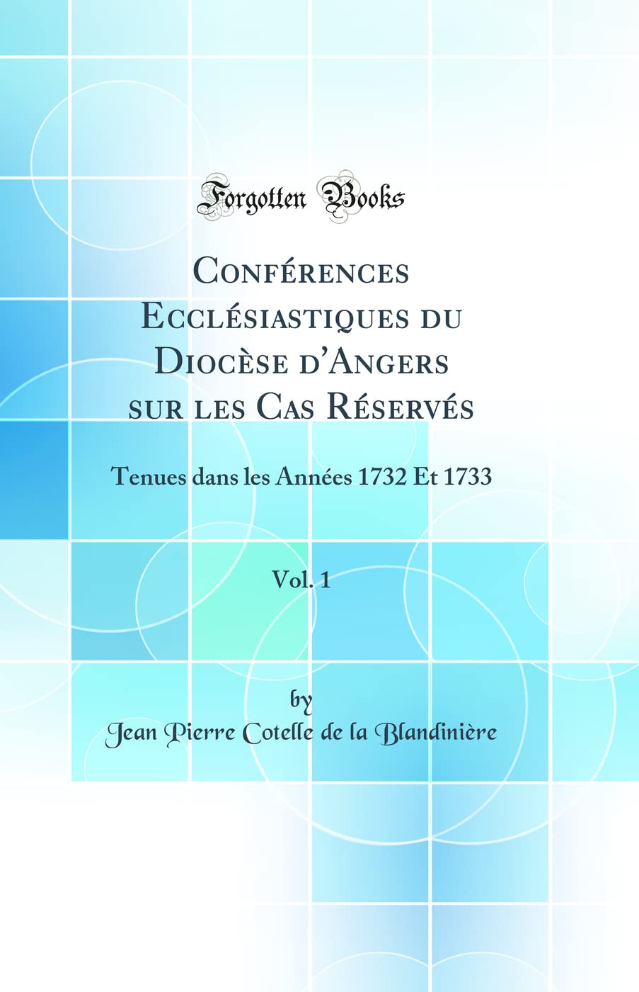 Conférences Ecclésiastiques du Diocèse d'Angers sur les Cas Réservés, Vol. 1: Tenues dans les Années 1732 Et 1733 (Classic Reprint) book