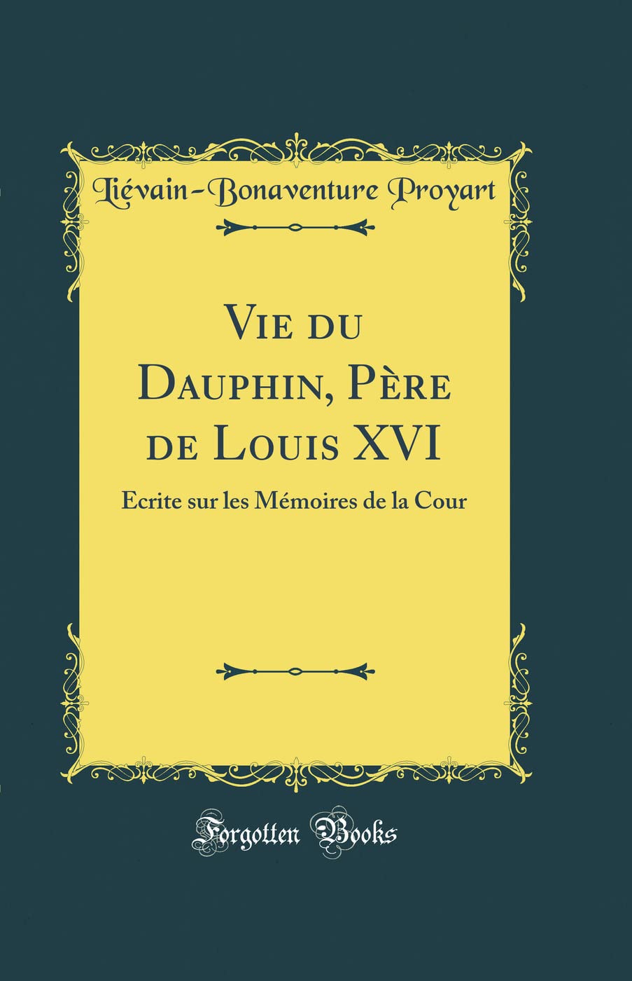 Vie du Dauphin, Père de Louis XVI: Écrite sur les Mémoires de la Cour (Classic Reprint) book