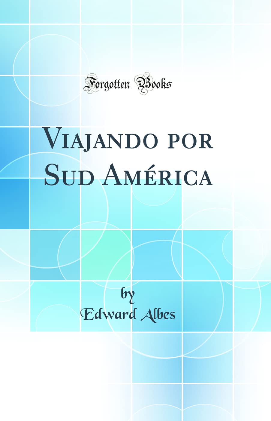 Viajando por Sud América (Classic Reprint) Geology & Geography