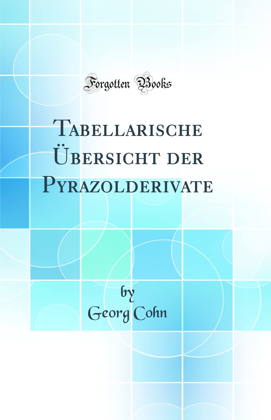 Tabellarische Übersicht der Pyrazolderivate (Classic Reprint) Natural Sciences