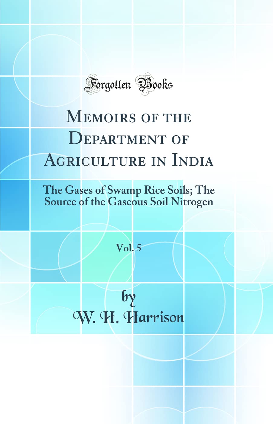Memoirs of the Department of Agriculture in India, Vol. 5: The Gases of Swamp Rice Soils; The Source of the Gaseous Soil Nitrogen (Classic Reprint) Business, Finance & Career