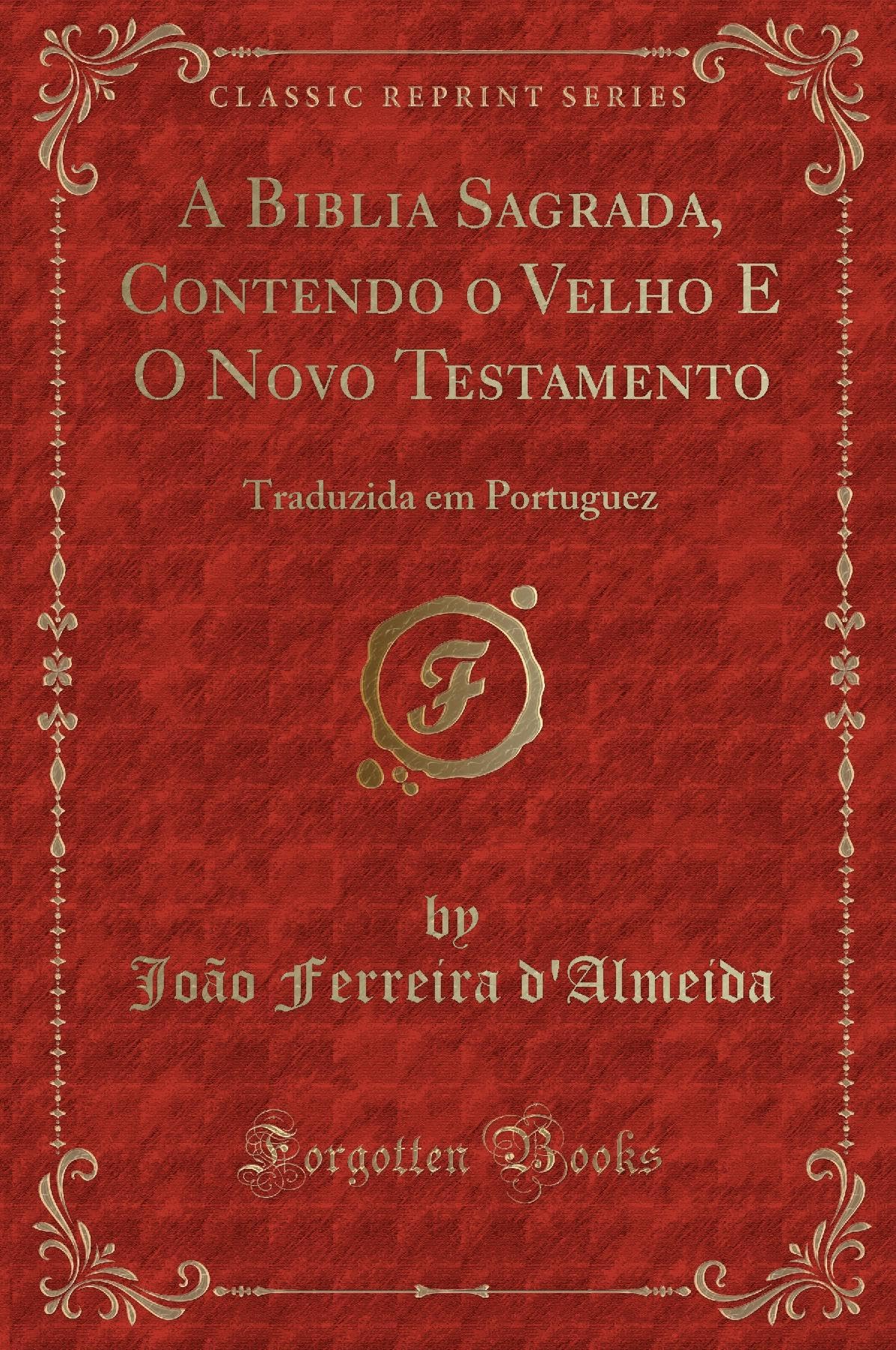 A Biblia Sagrada, Contendo o Velho E O Novo Testamento: Traduzida em Portuguez (Classic Reprint) Contemporary literature