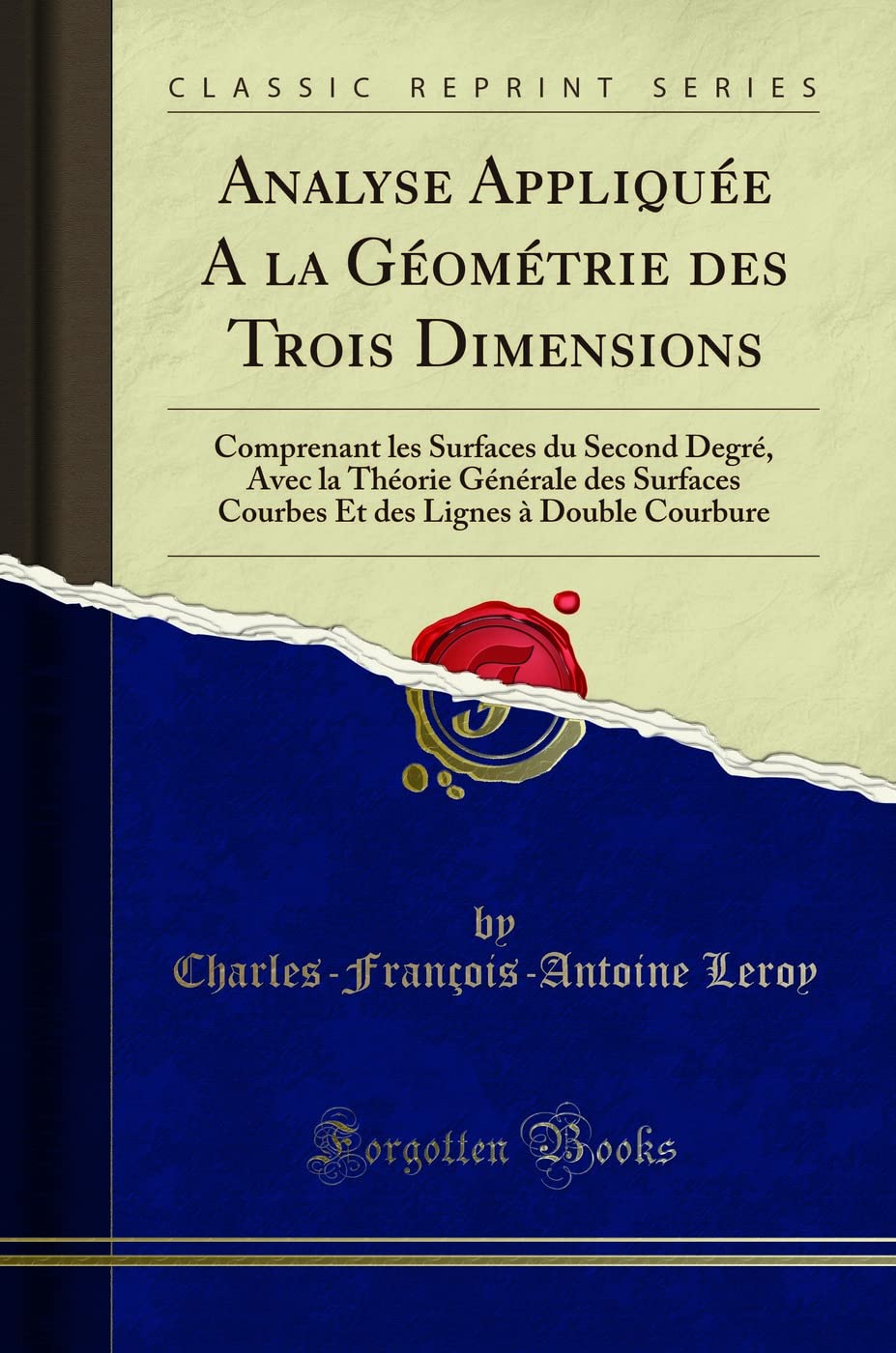 Analyse Appliquée a la Géométrie Des Trois Dimensions: Comprenant Les Surfaces Du Second Degré, Avec La Théorie Générale Des Surfaces Courbes Et Des Lignes À Double Courbure (Classic Reprint) book