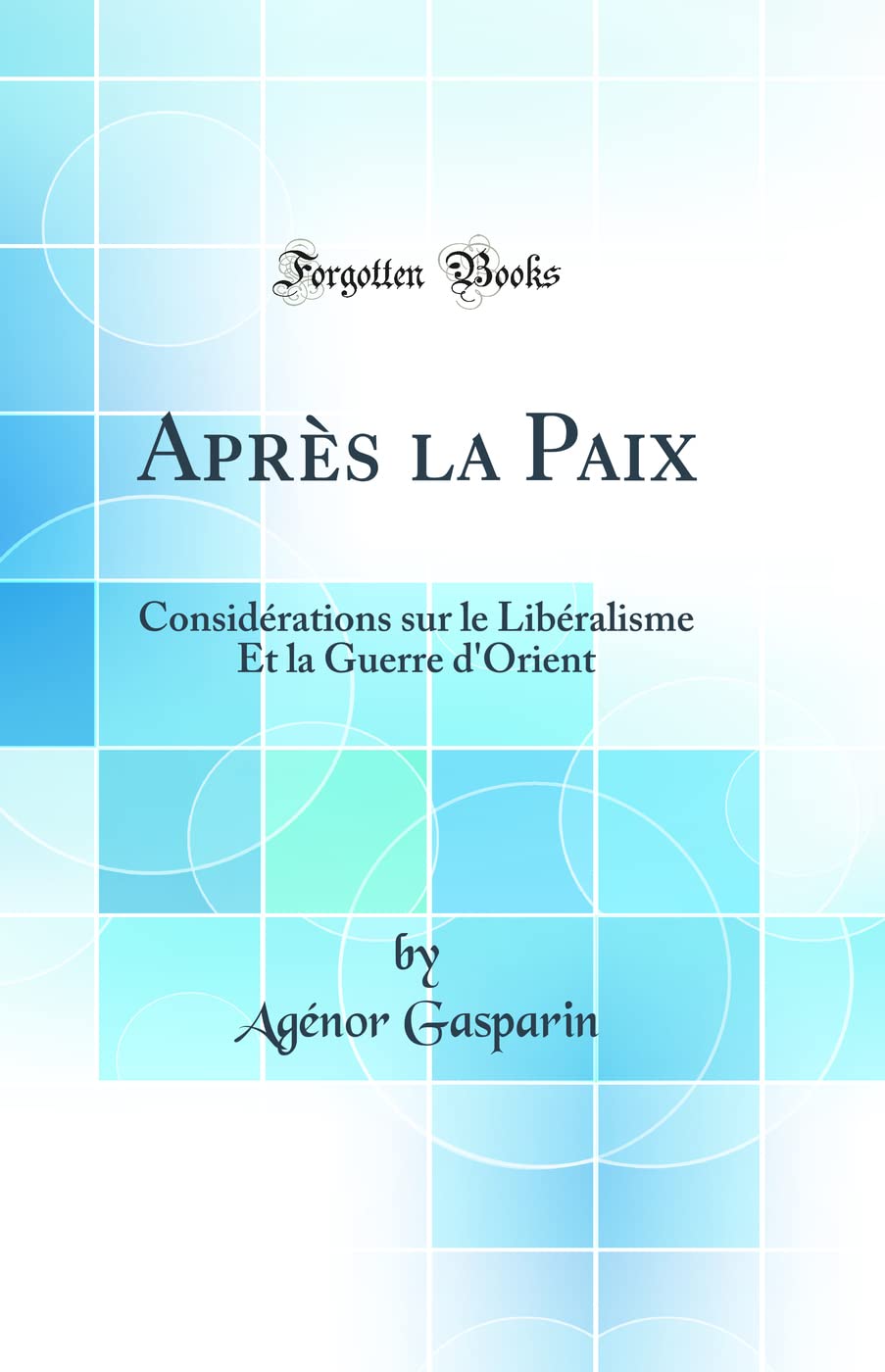 Après la Paix: Considérations sur le Libéralisme Et la Guerre d'Orient (Classic Reprint) book