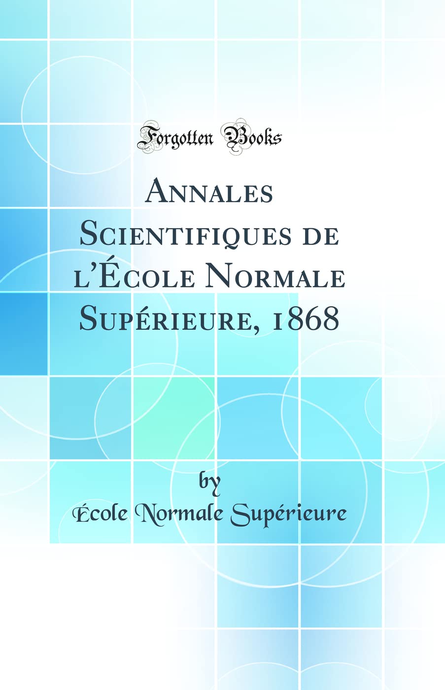 Annales Scientifiques de l'École Normale Supérieure, 1868 (Classic Reprint) book