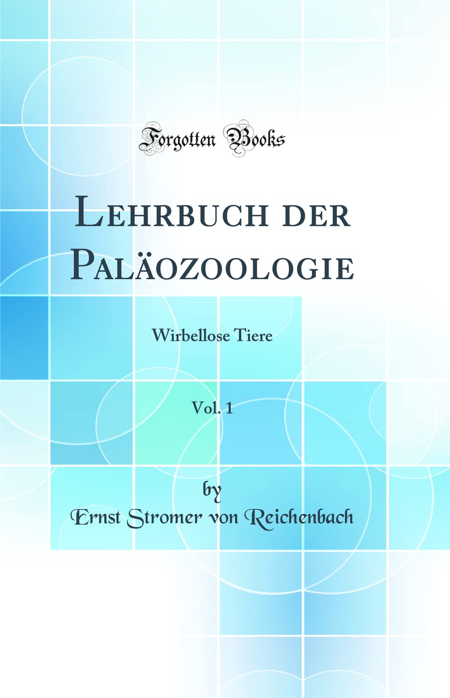 Lehrbuch der Paläozoologie, Vol. 1: Wirbellose Tiere (Classic Reprint) Business & Technology