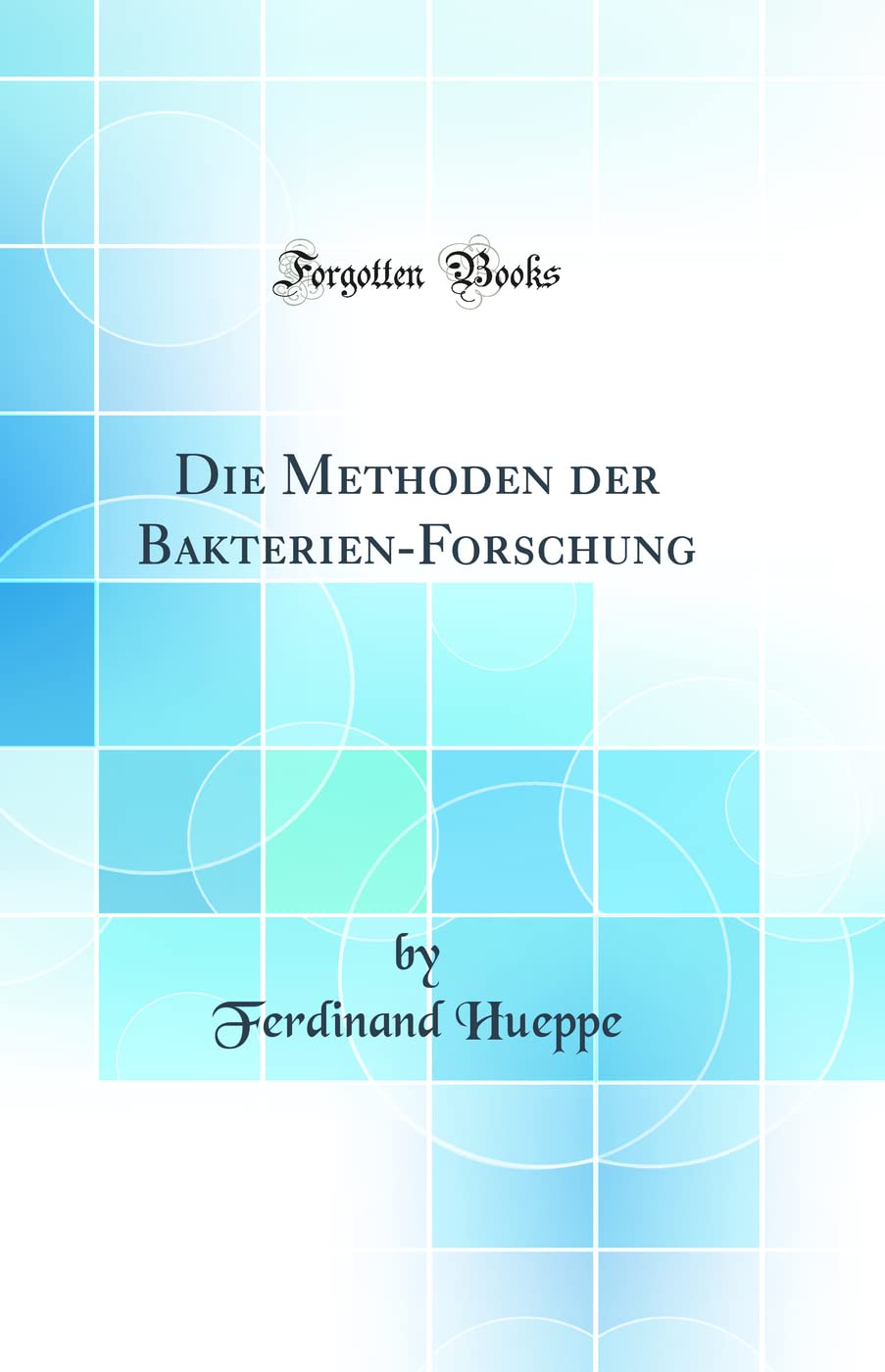 Die Methoden der Bakterien-Forschung (Classic Reprint) Business & Technology