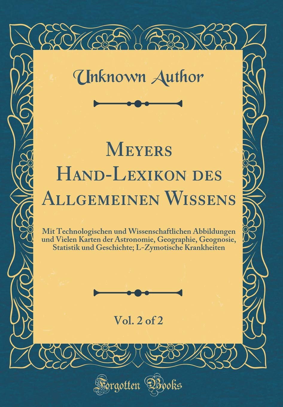 Meyers Hand-Lexikon des Allgemeinen Wissens, Vol. 2 of 2: Mit Technologischen und Wissenschaftlichen Abbildungen und Vielen Karten der Astronomie, ... L-Zymotische Krankheiten (Classic Reprint) Reference Books