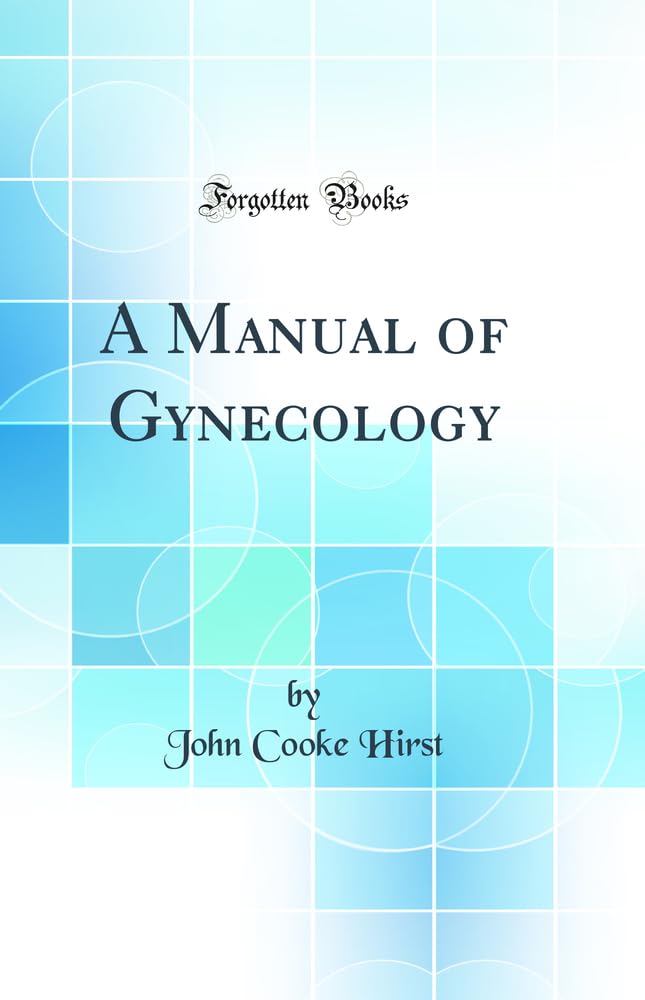 A Manual of Gynecology (Classic Reprint) Medicine