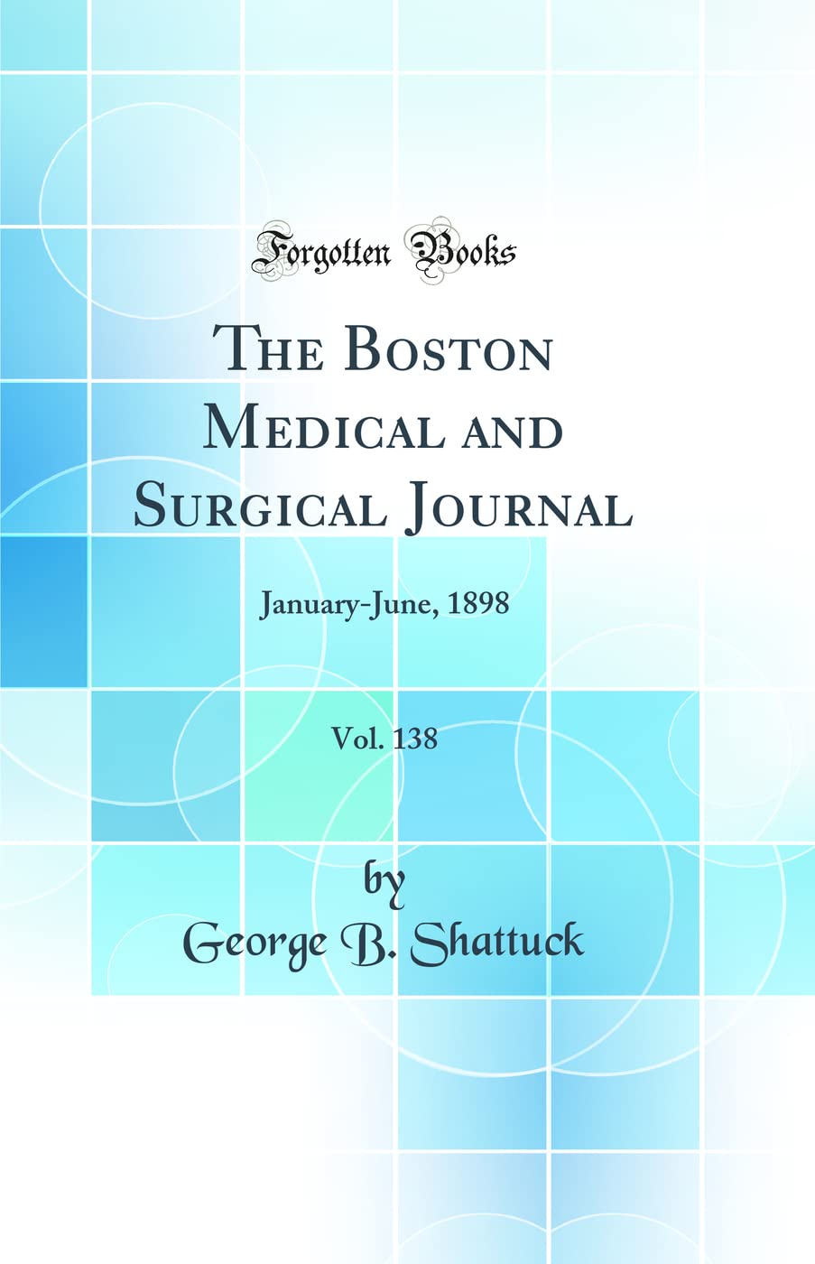 The Boston Medical and Surgical Journal, Vol. 138: January-June, 1898 (Classic Reprint) Medicine