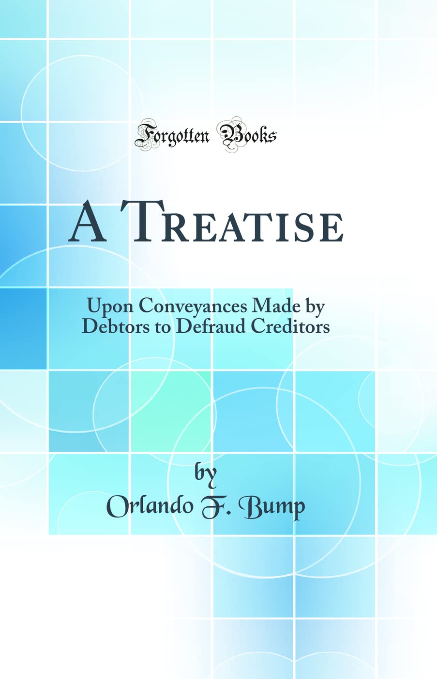 A Treatise: Upon Conveyances Made by Debtors to Defraud Creditors (Classic Reprint) Law