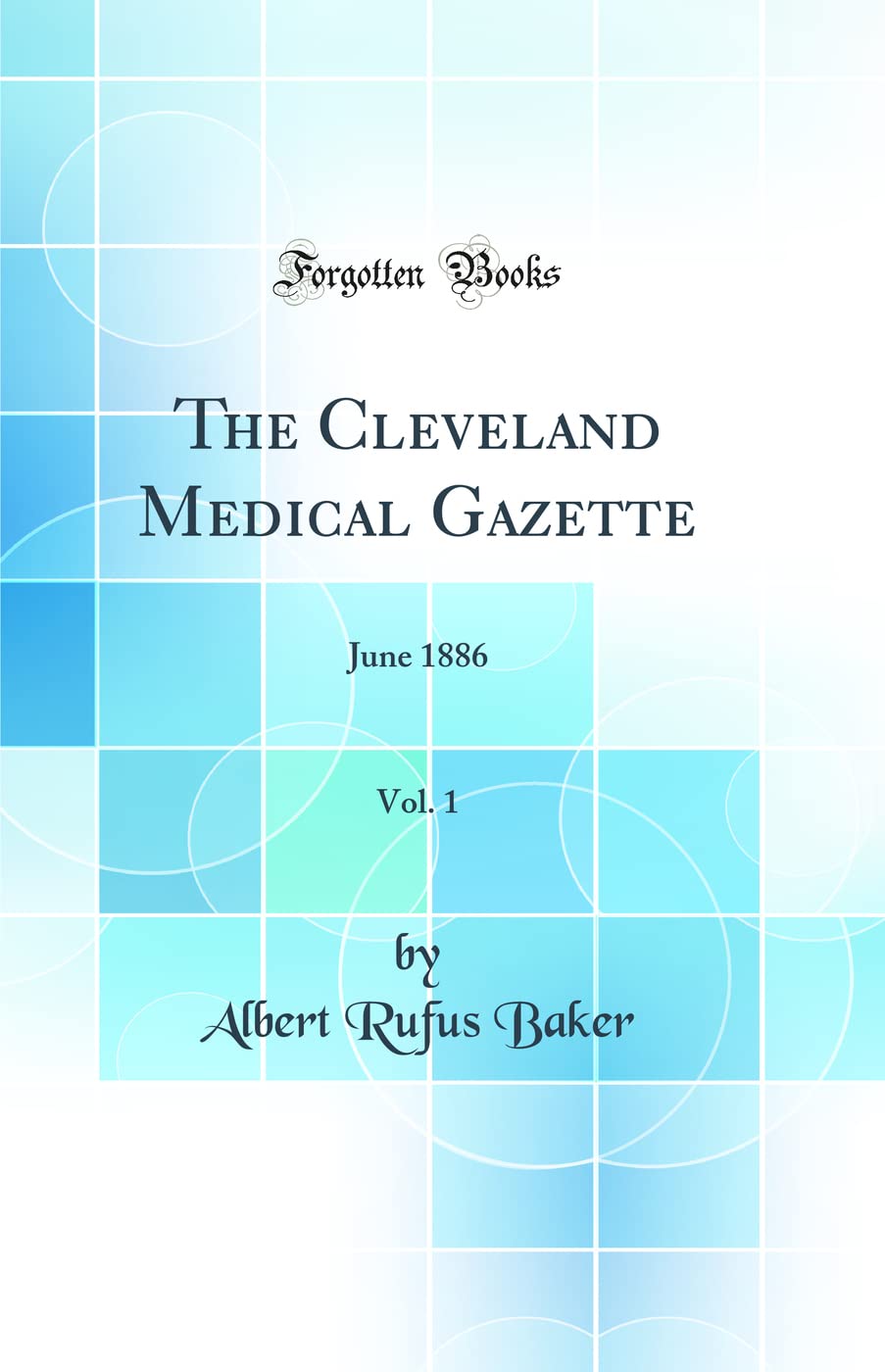 The Cleveland Medical Gazette, Vol. 1: June 1886 (Classic Reprint) Medicine