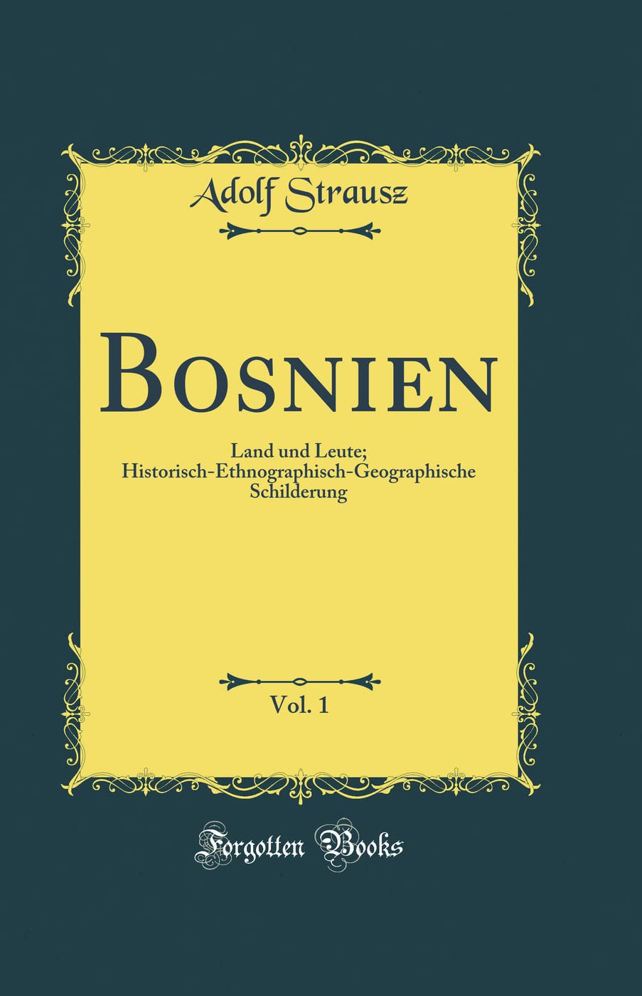 Bosnien, Vol. 1: Land und Leute; Historisch-Ethnographisch-Geographische Schilderung (Classic Reprint) Film, Art & Culture