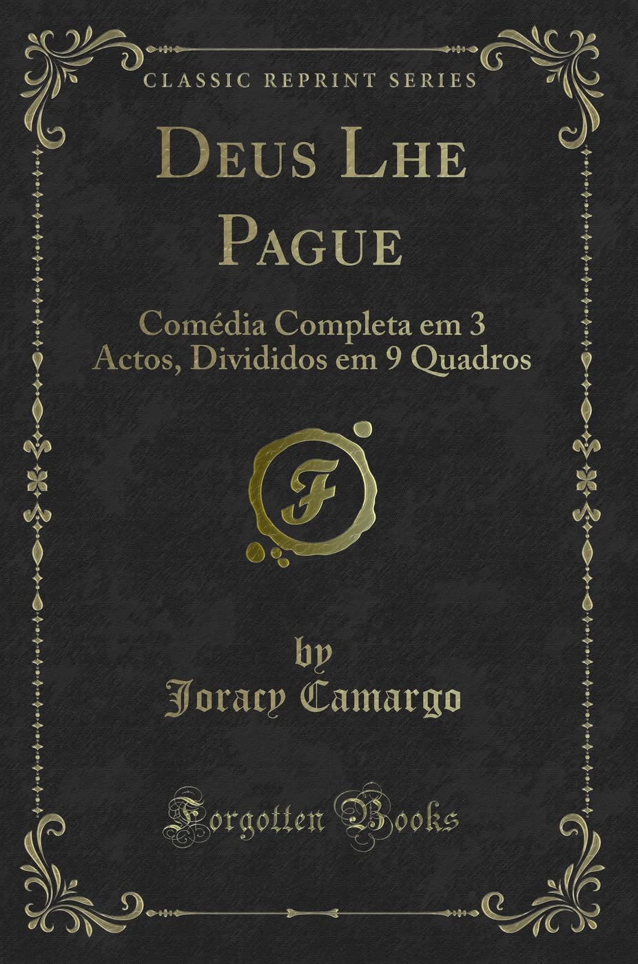 Deus Lhe Pague: Comédia Completa Em 3 Actos, Divididos Em 9 Quadros (Classic Reprint) book
