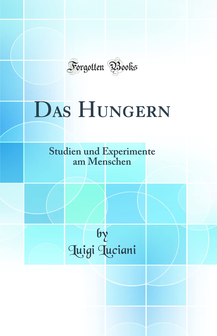 Das Hungern: Studien und Experimente am Menschen (Classic Reprint) Medicine